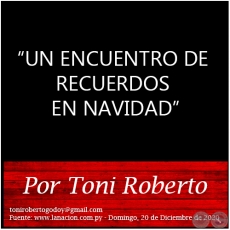 UN ENCUENTRO DE RECUERDOS EN NAVIDAD - Por Toni Roberto - Domingo, 20 de Diciembre de 2020